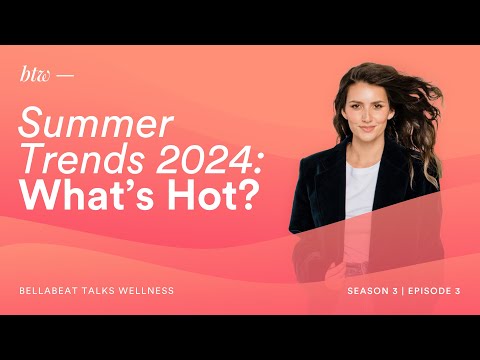 Summer Trends 2024: What's Hot? - BTW - Bellabeat Talks Wellness | S3EP023 - video from Bellabeat