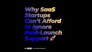 Why SaaS Startups Can’t Afford to Ignore Post Launch Support