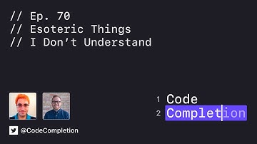 Code Completion Episode 70: Esoteric Things I Don’t Understand