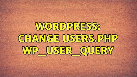 Wordpress: Change users.php WP_User_Query