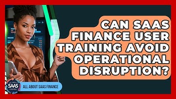 Can SaaS Finance User Training Avoid Operational Disruption? - All About SaaS Finance