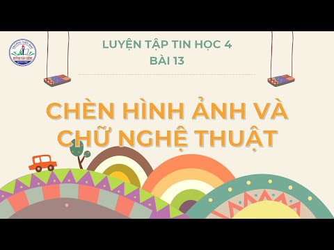 Video TIN HỌC LỚP 4 - BÀI 13: CHÈN HÌNH ẢNH VÀ CHỮ NGHỆ THUẬT - youtube