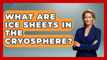 What Are Ice Sheets In The Cryosphere? - Weather Watchdog