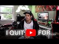 I QUIT YOUTUBE FOR...