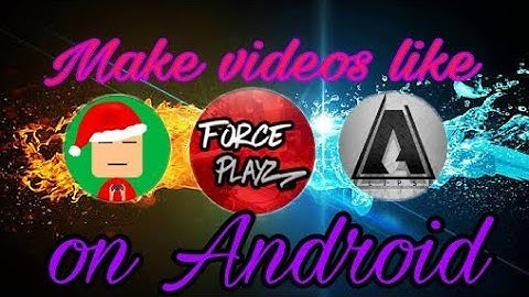Make videos like ForcePlayZ Android!!