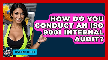 How Do You Conduct An ISO 9001 Internal Audit? - How It Comes Together