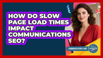 How Do Slow Page Load Times Impact Communications SEO? - Communications Jobs