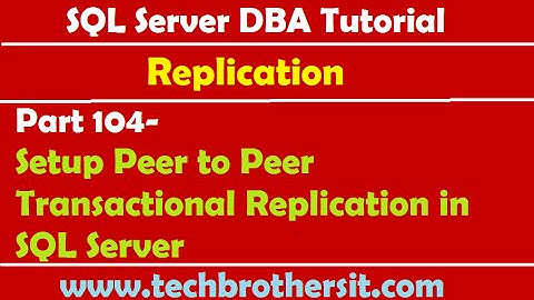 SQL Server DBA Tutorial 104-Setup Peer to Peer Transactional Replication in SQL Server
