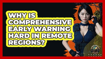 Why Is Comprehensive Early Warning Hard In Remote Regions? - Tactical Warfare Experts