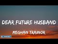 Meghan Trainor - Dear Future Husband (Lyrics) | 7clouds