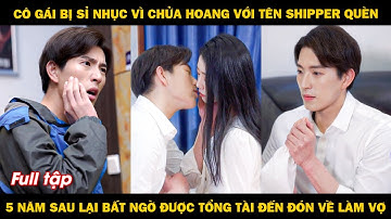 Cô gái bị sỉ nhục vì có con với tên shipper quèn, lại bất ngờ được tổng tài đến đón về cưng chiều