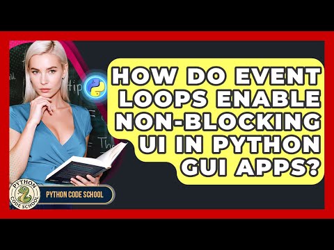 How Do Event Loops Enable Non-blocking UI In Python GUI Apps? - Python Code School