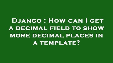 Django : How can I get a decimal field to show more decimal places in a template?