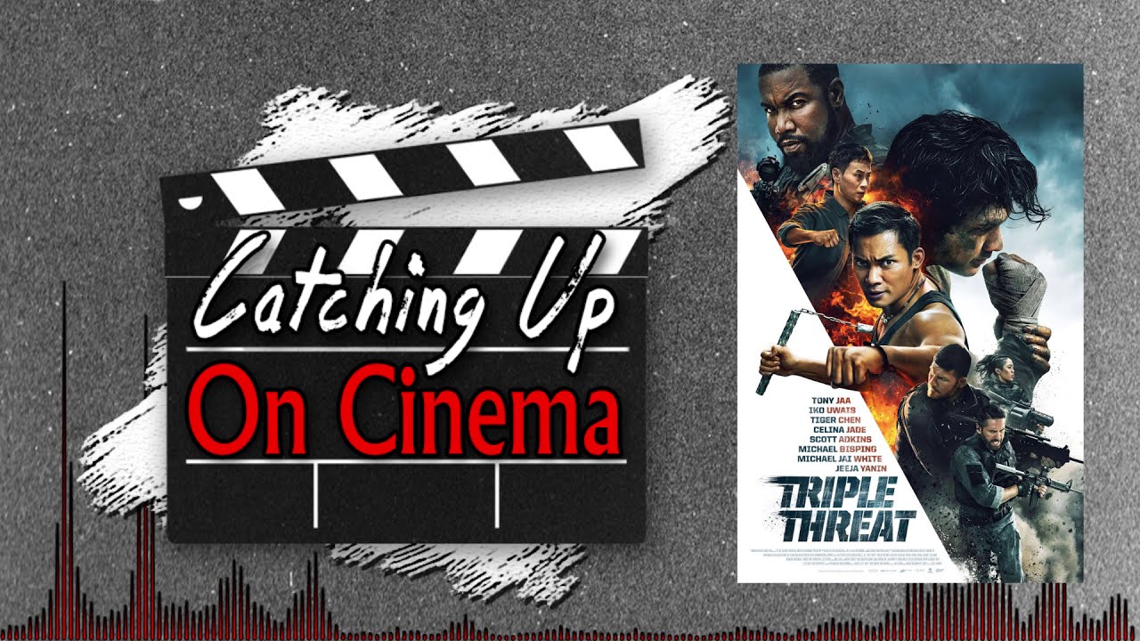 Catching Up On Cinema: Theatrical Edition - Triple Threat (2019)
