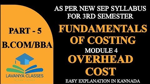 B.com /BBA 3RD SEM SEP SYLLABUS FUNDAMENTALS OF COSTING MODULE 4 OVERHEAD COST PART 5