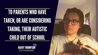 To Parents Who Have Taken, or Are Considering Taking, Their Autistic Child Out of School