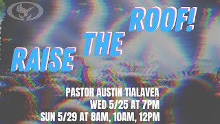 Raise the Roof by Pastor Austin Tialavea (Sunday)