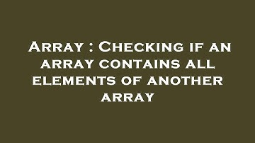 Array : Checking if an array contains all elements of another array