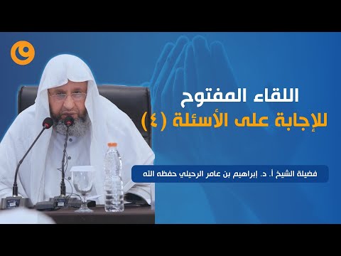 اللقاء المفتوح للإجابة على الأسئلة (٤) - الشيخ أ. د. إبراهيم بن عامر الرحيلي حفظه الله