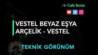 Arçelik - Vestel Elektronik - Vestel Beyaz Eşya-Teknik Analizleri - Arclk Vestl Vesbe