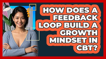 How Does A Feedback Loop Build A Growth Mindset In CBT? - CBT Toolkit