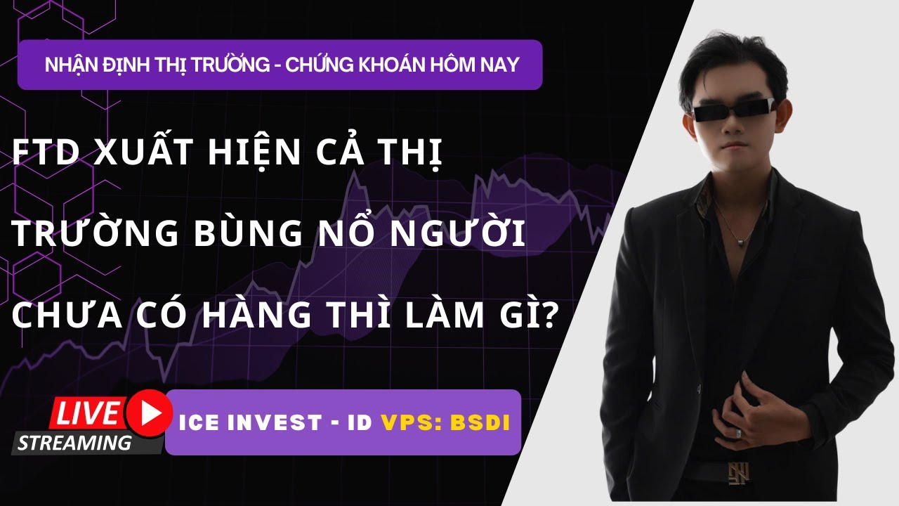 NHẬN DỊNH THỊ TRƯỜNG - GIẢI ĐÁP CỔ PHIẾU - FTD XUẤT HIỆN THỊ TRƯỜNG BÙNG NỔ