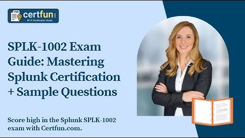 SPLK-1002 Exam Guide: Mastering Splunk Certification + Sample Questions