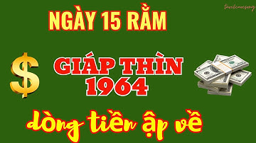 Đạp Trúng Vận Vàng: Giáp Thìn 1964 – Đúng 15 Rằm Tháng 9 Âm, Tiền Về Như Nước