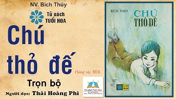 CHÚ THỎ ĐẾ (Hoa Xanh-Sách Tuổi Hoa). Trọn bộ. Tác giả: NV. Bích Thủy. Người đọc: Thái Hoàng Phi