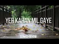 Yeh Kahan Mil Gaye (Slowed Reverb)