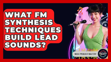 What FM Synthesis Techniques Build Lead Sounds? - Music Producer Mastery