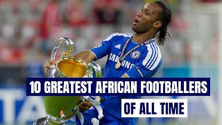 Top 10 Greatest African Footballers Of All Time