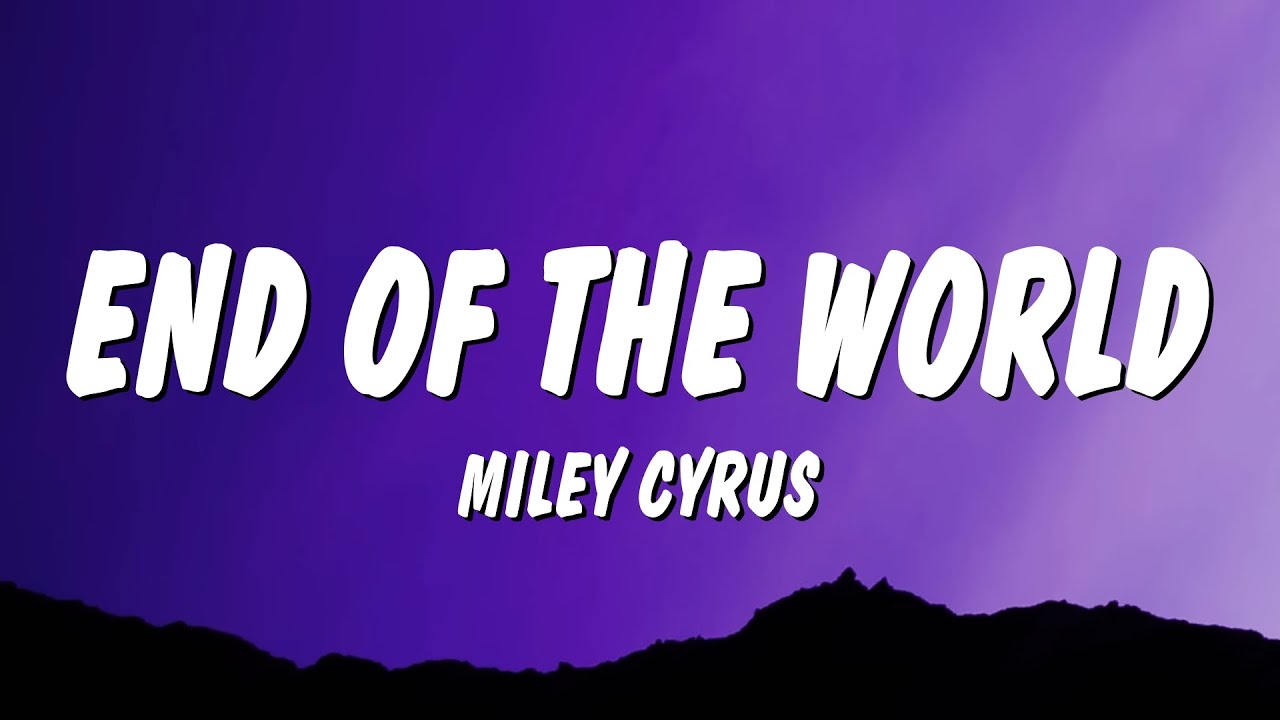 Miley Cyrus - End of the World (Lyrics) Miley Cyrus - End of the World (Lyrics)