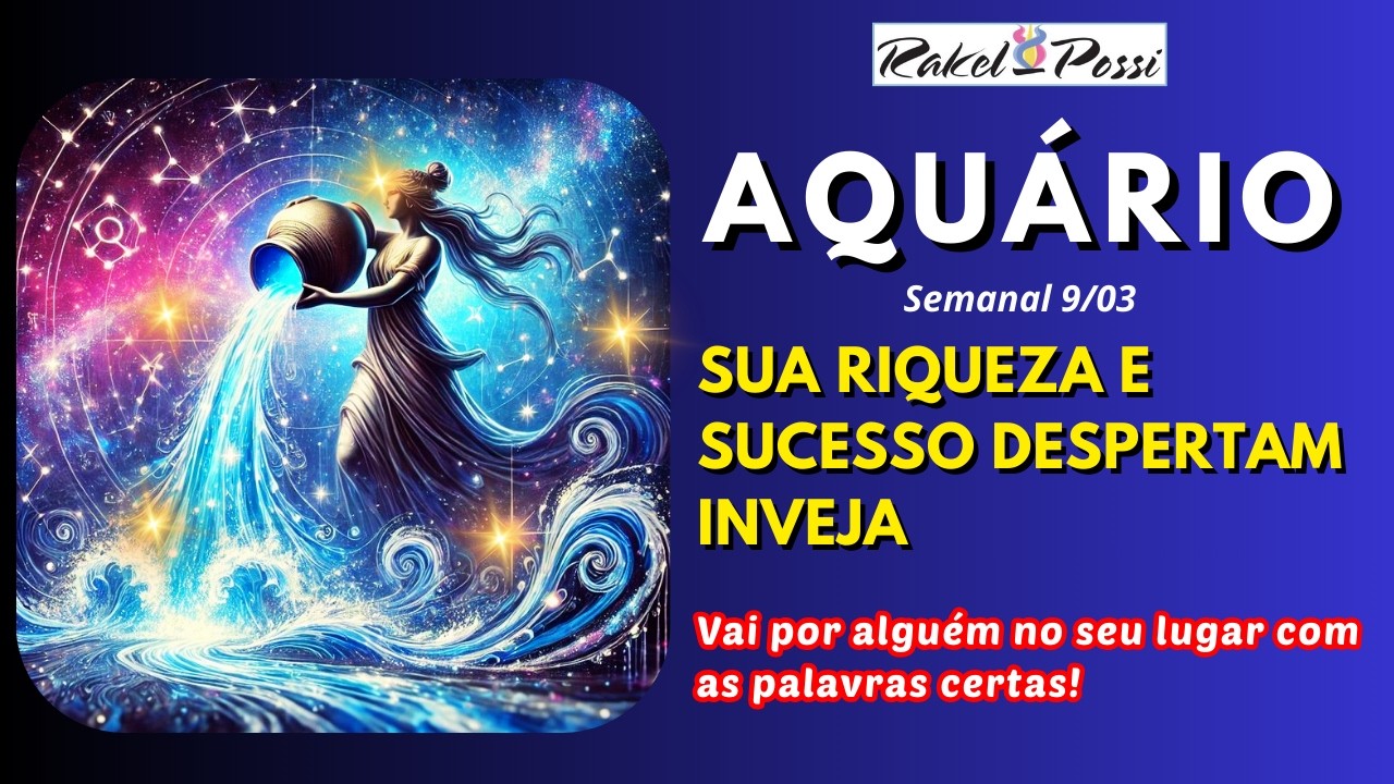 AQUÁRIO - SEMANAL 9/3  - ALGUÉM RECEBE JUSTIÇA. VOCÊ GANHA E VAI E FRENTE.