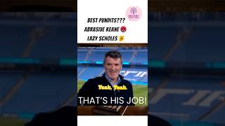 Abrasive Roy Keane And Lazy Paul Scholes Are Best Pundits.