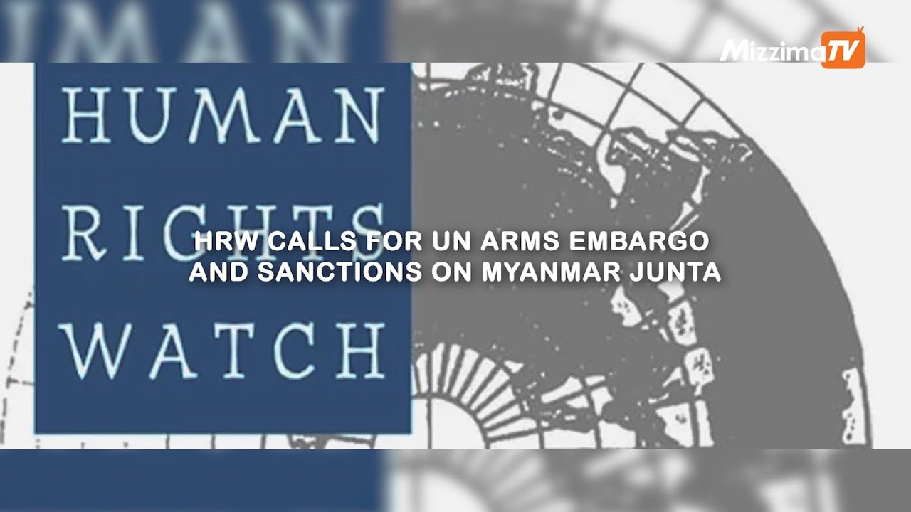 HRW calls for UN arms embargo and sanctions on Myanmar junta