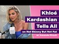 KHLOÉ KARDASHIAN TELLS ALL | Not Skinny But Not Fat Podcast *FULL INTERVIEW*