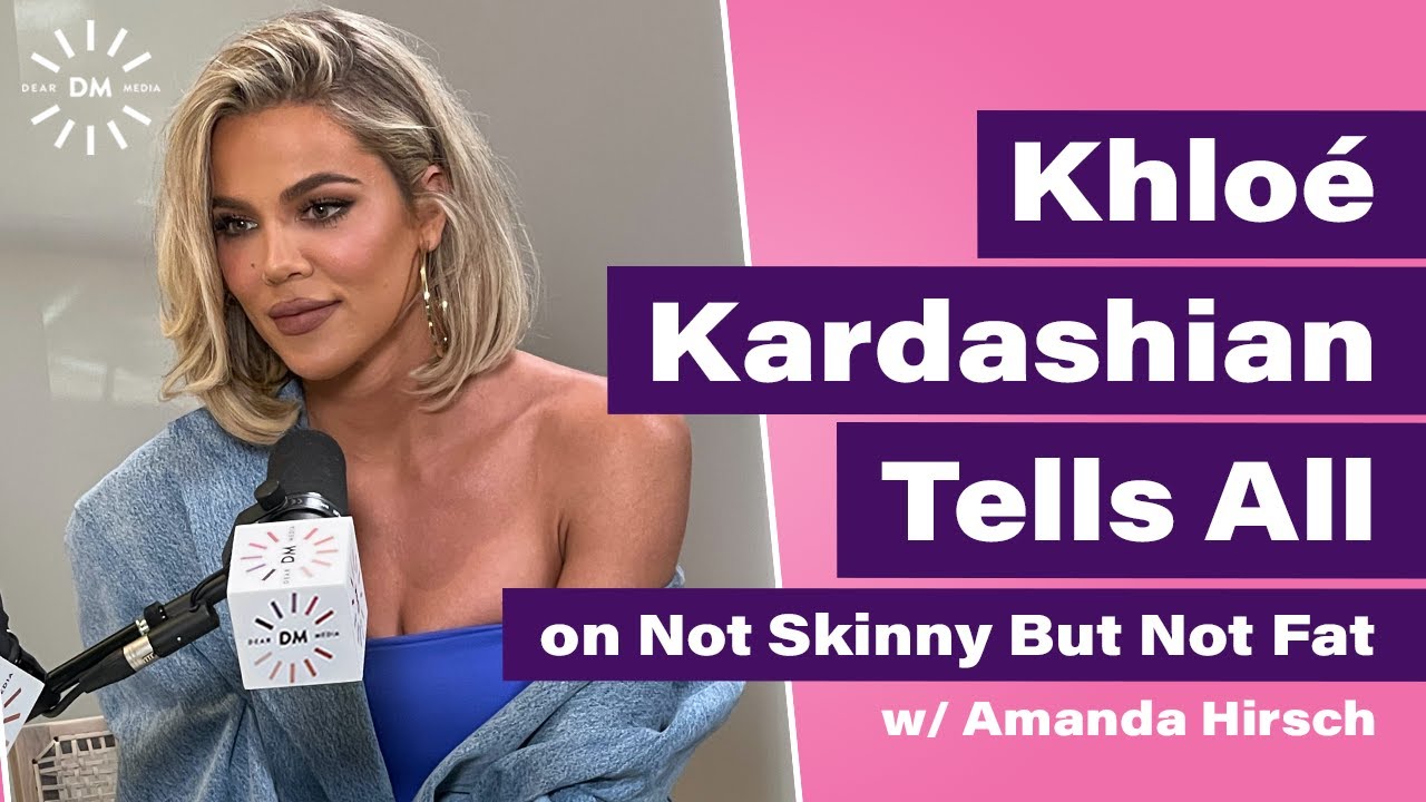 KHLOÉ KARDASHIAN TELLS ALL | Not Skinny But Not Fat Podcast *FULL INTERVIEW*