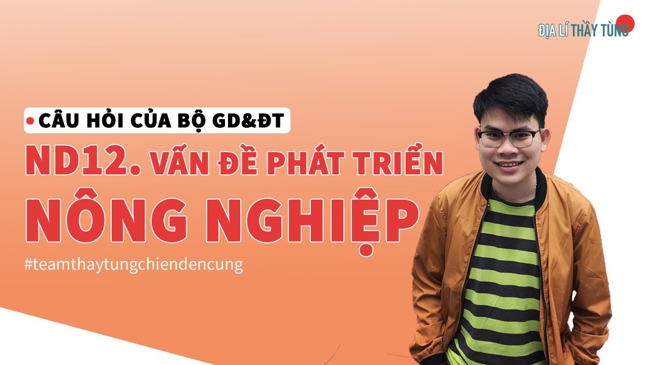 ND12. VẤN ĐỀ PHÁT TRIỂN NÔNG NGHIỆP (ĐỊA LÍ 12 - BÀI... - youtube