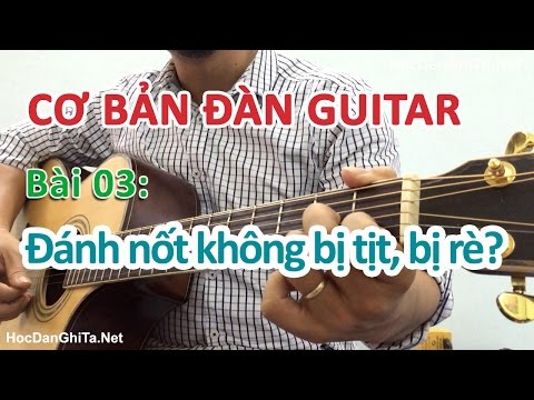 Bài 3: Đánh các nốt không bị tịt, bị rè | Cơ bản cho người mới học đàn guitar