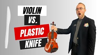 VIOLIN vs. PLASTIC KNIFE