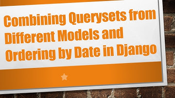Combining Querysets from Different Models and Ordering by Date in Django