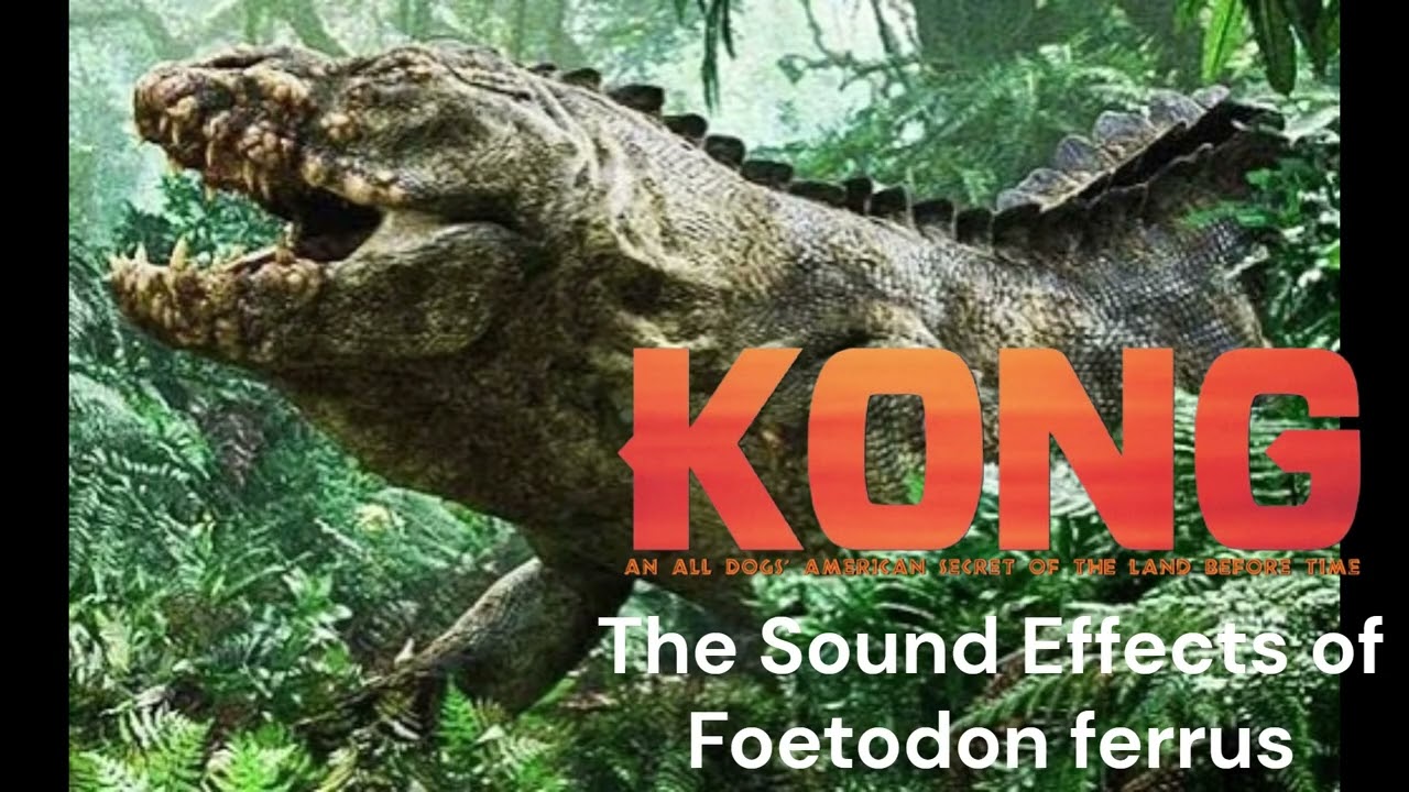 Kong: an All Dogs' American Secret of the Land Before Time - The Sound Effects of Foetodon ferrus