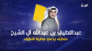 عبداللطيف بن عبدالله آل الشيخ.. متطرف يدّعي محاربة التطرف!