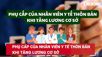Phụ cấp của nhân viên y tế thôn bản khi tăng lương cơ sở | Báo Lao Động