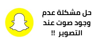 حل مشكلة عدم وجود صوت عند التصوير في سناب شات 2022