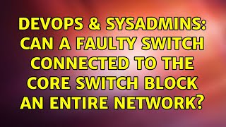 Celebrity DevOps & SysAdmins: Can a faulty switch connected to the core switch block an entire network? Net Worth