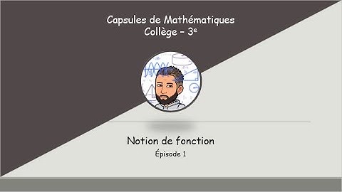 3ème - Chapitre 01 - Notions de Fonction - Épisode 1