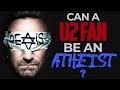 CAN A #U2 FAN BE AN ATHEIST? ✟ 🤘