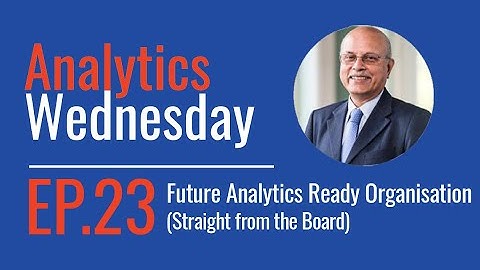 Analytics Wednesday – Episode 23 - Future Analytics Ready Organisation (Straight from the Board)